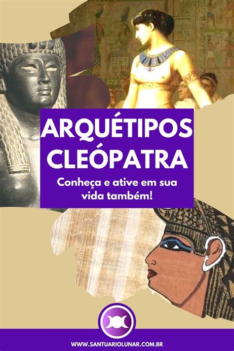 Arquétipos da Cleópatra: 5 arquétipos da Rainha do Egito!.